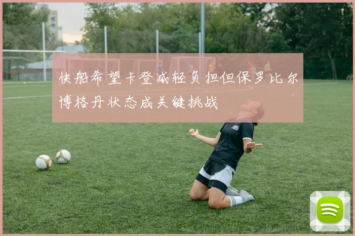 快船希望卡登减轻负担但保罗比尔博格丹状态成关键挑战
