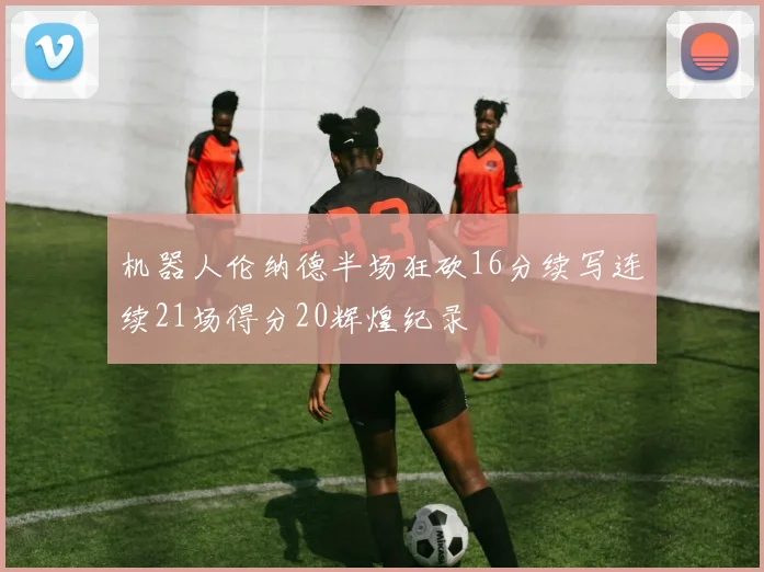 机器人伦纳德半场狂砍16分续写连续21场得分20辉煌纪录