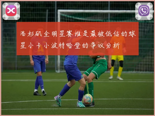 洛杉矶全明星赛谁是最被低估的球星小卡小波特哈登的争议分析