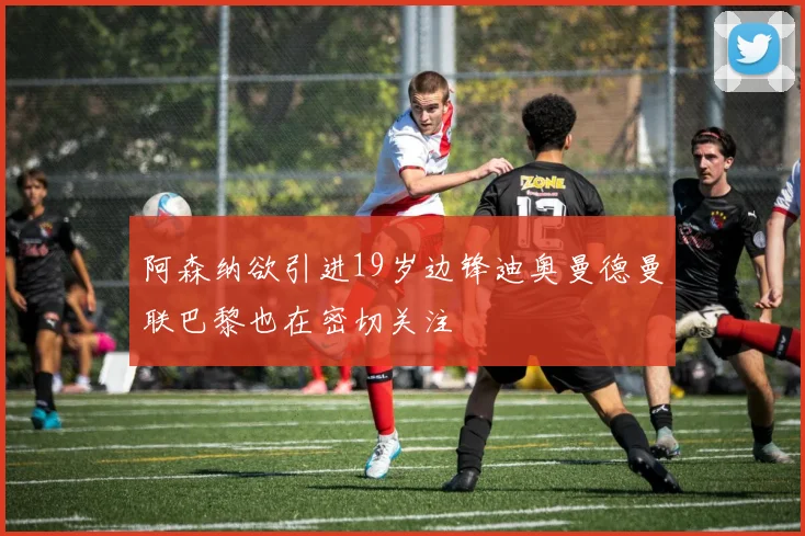 阿森纳欲引进19岁边锋迪奥曼德曼联巴黎也在密切关注